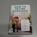 How to Retire Overseas: Everything You Need to Know to Live Well (for Less) Abroad