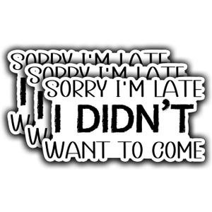 3Pcs Sorry I'm Late I Didn't Want to Come Funny Quotes Vinyl Stickers Durable for Laptops Water Bottles Phones Tumblers Notebooks Cars Mugs Size 3 x 1.5 Inch