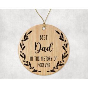 Best Dad Ornament - Best Dad Christmas Ornament -Best Dad in The History of Forever Ornament - Family Ornament - Gift for Dad - Dad Ornament Printed on Both Sides