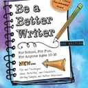 Be a Better Writer: For School, For Fun, For Anyone Ages 10-15 (The Be a Better Writer Series)