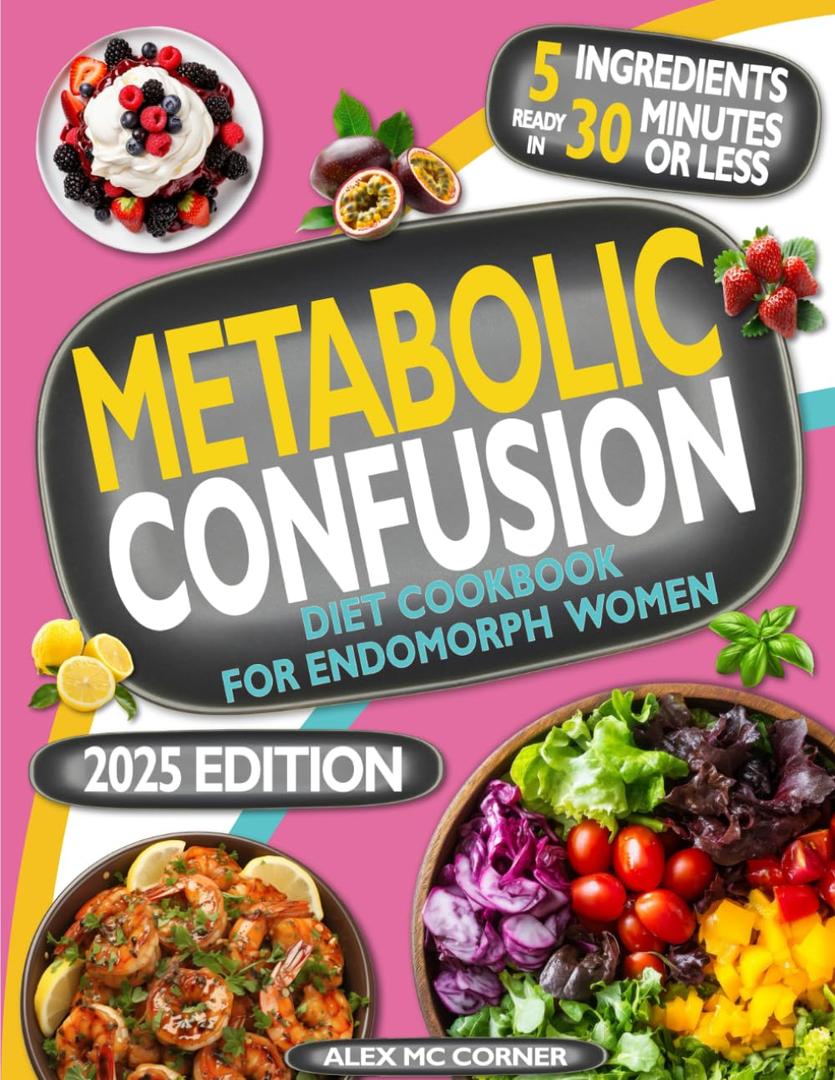 Metabolic Confusion Diet Cookbook for Endomorph Women: 5-Ingredient Recipes Ready in 30 Minutes to Boost Metabolism, Burn Fat, and Lose Weight. Endomorph Diet and Guide with Meal and Exercise Plans