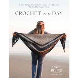 Crochet in a Day: 18 Easy Patterns for Cute Sweaters, Cozy Blankets, Stylish Shawls and More