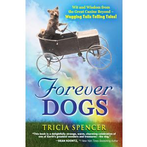 Forever Dogs: Wit and Wisdom from the Great Canine Beyond - Wagging Tails Telling Tales!