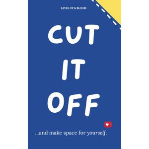 Cut It Off And Make Space For Yourself: A Journal To Learn To Heal, Love Yourself, Let Go | With Prompts, Affirmations, Deep Questions And Mindfulness Exercises For Relaxation, Unwind And Vent