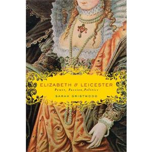 Elizabeth & Leicester: Power, Passion, Politics