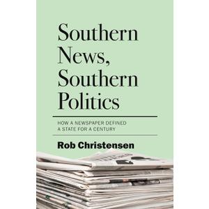 Southern News, Southern Politics: How a Newspaper Defined a State for a Century