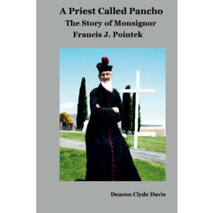 A Priest Called Pancho (color version): The life story of Monsignor Francis Pointek