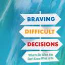 Braving Difficult Decisions: What to Do When You Dont Know What to Do