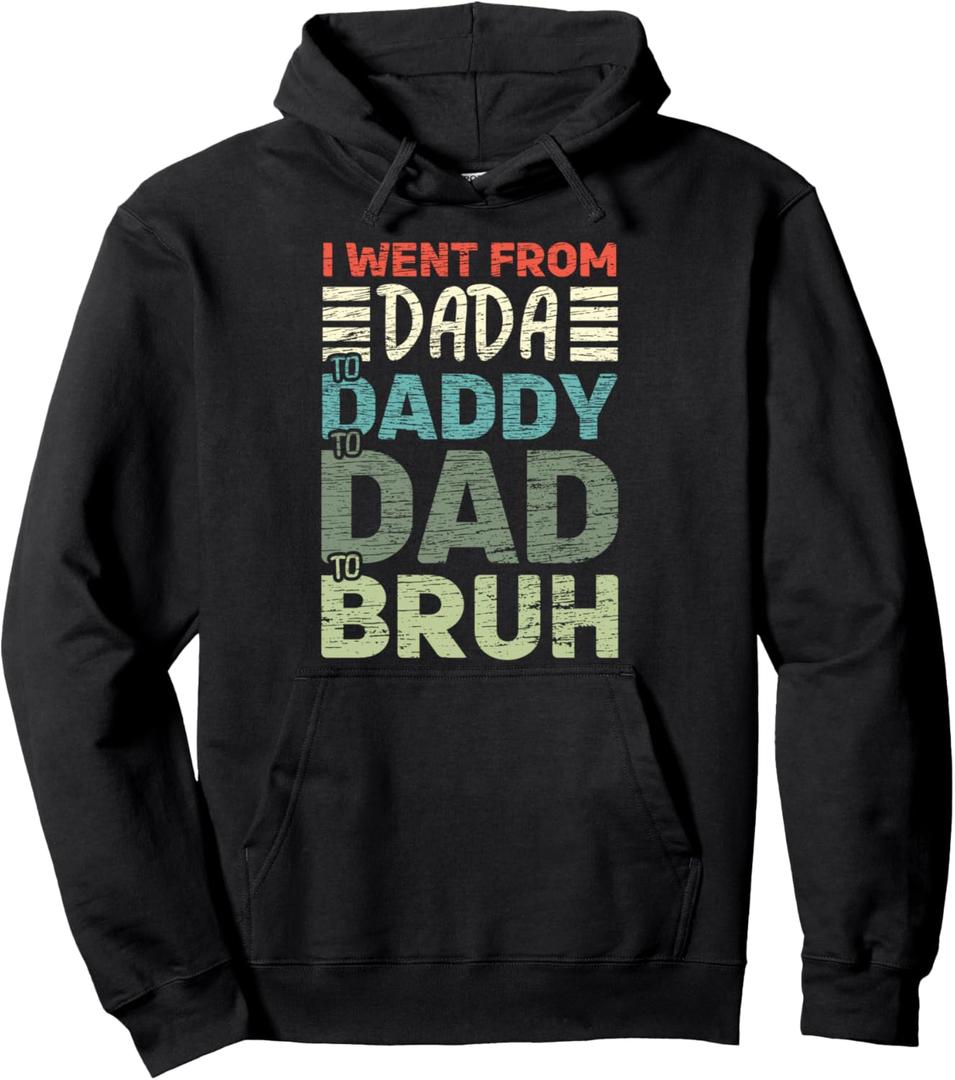 I went from Dada to Daddy to Dad to Bruh Funny Fathers Day Pullover Hoodie, M