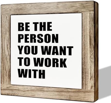 Inspirational Wood Sign for Office Decor, Decorative Wooden Signs and Plaques, Desk Decor Art, Office Gift, Be the Person You Want to Work with Sign 5.9×5.9×0.7inches