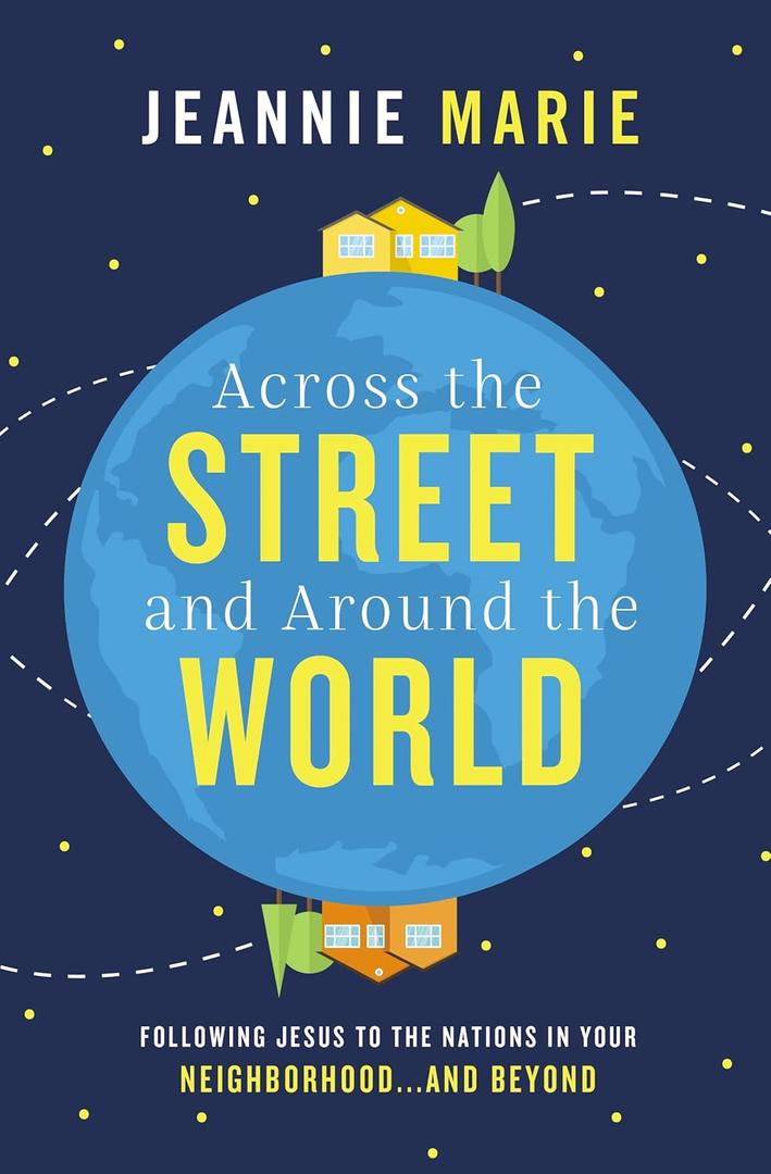 Across the Street and Around the World: Following Jesus to the Nations in Your Neighborhoodand Beyond