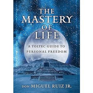 The Mastery of Life: A Toltec Guide to Personal Freedom (Toltec Mastery Series), Paperback