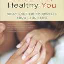 Healthy Sex Drive, Healthy You: What Your Libido Reveals About Your Life