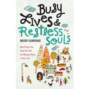 Busy Lives and Restless Souls: How Prayer Can Help You Find the Missing Peace in Your Life