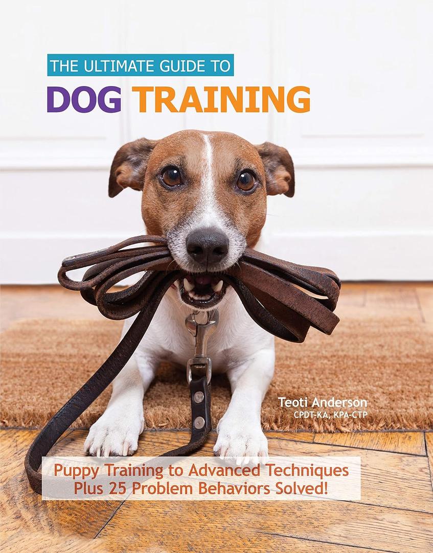Ultimate Guide to Dog Training: Puppy Training to Advanced Techniques plus 25 Problem Behaviors Solved! (CompanionHouse Books) Manners, Housetraining, Tricks, and More, with Positive Reinforcement