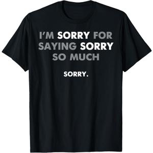 I'm Sorry for Saying Sorry So Much T-Shirt, M