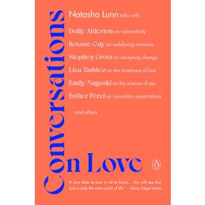 Conversations on Love: Lovers, Strangers, Parents, Friends, Endings, Beginnings