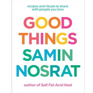 Good Things: Recipes and Rituals to Share with People You Love: A Cookbook
