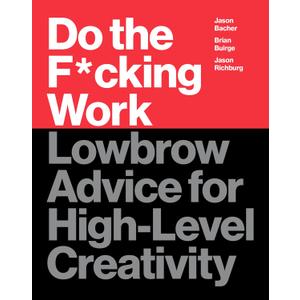 Do the F*cking Work: Lowbrow Advice for High-Level Creativity