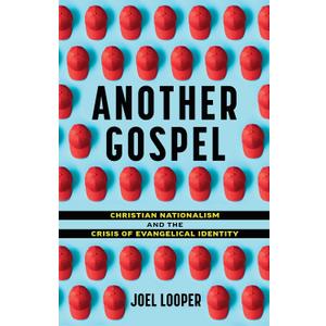 Another Gospel: Christian Nationalism and the Crisis of Evangelical Identity