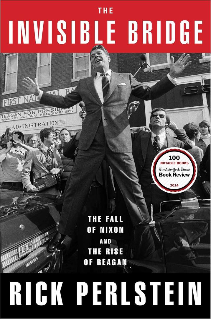 The Invisible Bridge: The Fall of Nixon and the Rise of Reagan