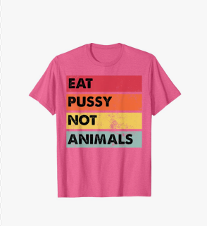 Eat Pussy Not Animals Funny Vegan Men Women Gift T-Shirt Small, Pink