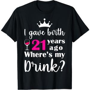 Birthday I Gave Birth 21 Years Ago Where's My Drink Lover T-Shirt XL