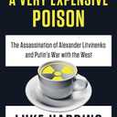 A Very Expensive Poison: The Assassination of Alexander Litvinenko and Putin's War with the West