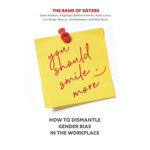 You Should Smile More: How to Dismantle Gender Bias in the Workplace