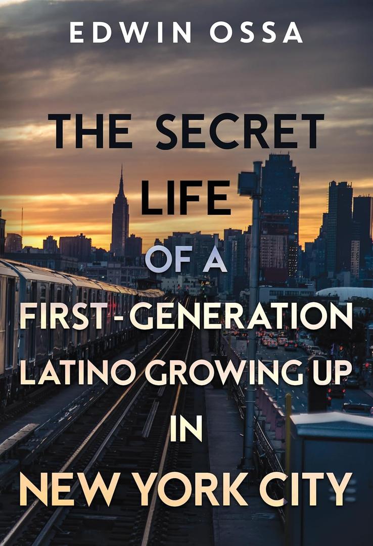 The Secret Life of a First-Generation Latino Growing Up in New York City by Edwin Ossa (Author)