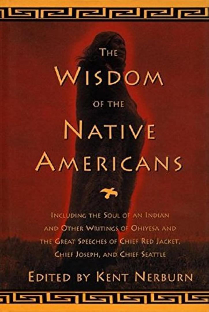 The Wisdom of the Native Americans: Including The Soul of an Indian and Other Writings of Ohiyesa and the Great Speeches of Red Jacket, Chief Joseph, and Chief Seattle
