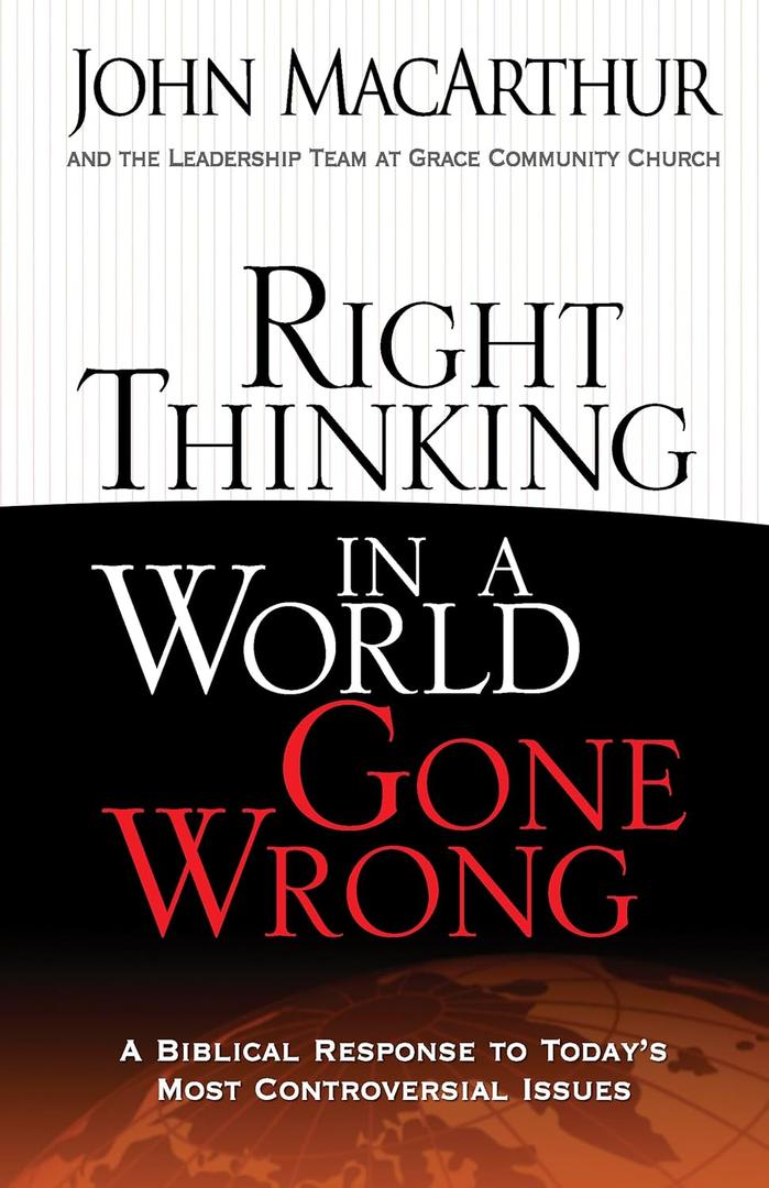 Right Thinking in a World Gone Wrong: A Biblical Response to Today's Most Controversial Issues