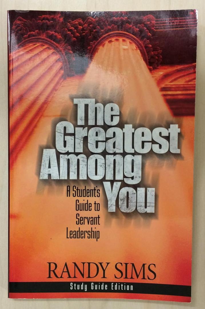 The Greatest Among You: A Student's Guide to Servant Leadership Paperback –  by Randy Sims (Author)