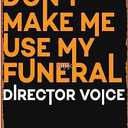 Don't Make Me Use My Funeral Director Voice Metal Signs Vintage Bar Wall Art Man Cave Farm Dining Room Garage Gift 6x8inch