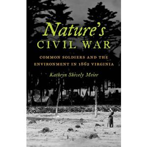 Nature's Civil War: Common Soldiers and the Environment in 1862 Virginia (Civil War America)