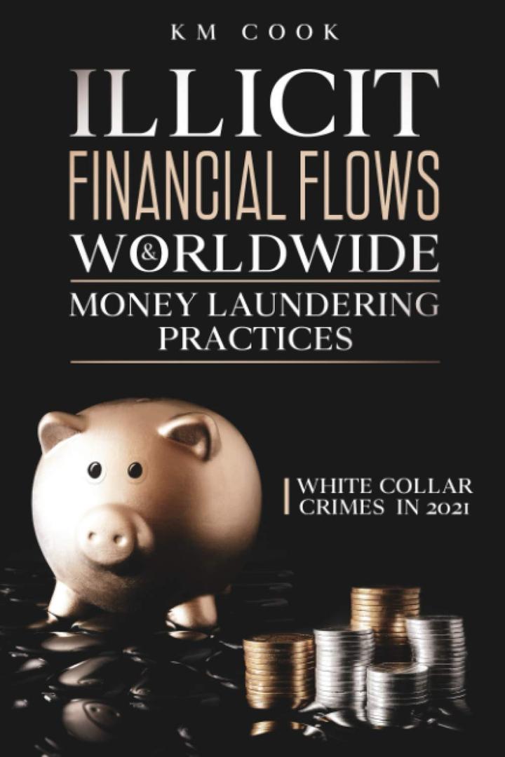 ILLICIT FINANCIAL FLOWS & WORLDWIDE MONEY LAUNDERING PRACTICES: White Collar Crimes in 2021 Paperback