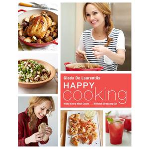 Happy Cooking: Make Every Meal Count ... Without Stressing Out: A Cookbook