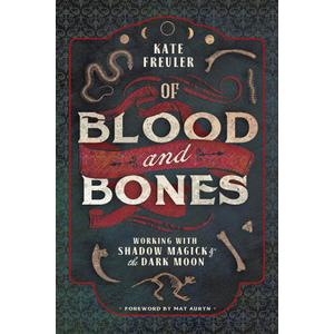 Of Blood and Bones: Working with Shadow Magick & the Dark Moon, by Kate Freuler (Author), Mat Auryn (Foreword)