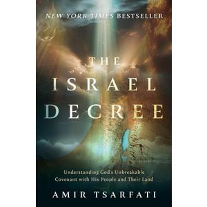 The Israel Decree: Understanding God's Unbreakable Covenant with His People and Their Land