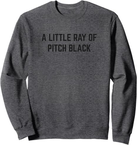 A Little Ray of Pitch Black Sweatshirt