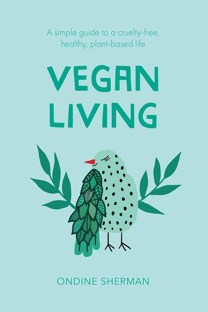 Vegan Living: How to Protect Animals, Save the Planet and Be Healthier and Happier than Ever Before