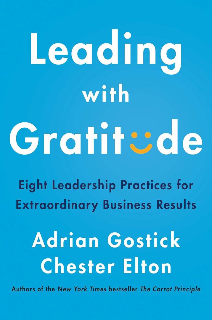 Leading with Gratitude: Eight Leadership Practices for Extraordinary Business Results Research-Backed Strategies for Managers to Drive Engagement and Well-Being