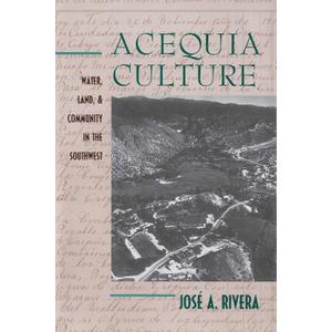 Acequia Culture: Water, Land, and Community in the Southwest
