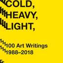 Hot, Cold, Heavy, Light, 100 Art Writings 1988-2018