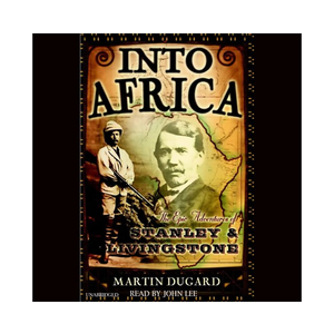 Into Africa: The Epic Adventures of Stanley and Livingstone