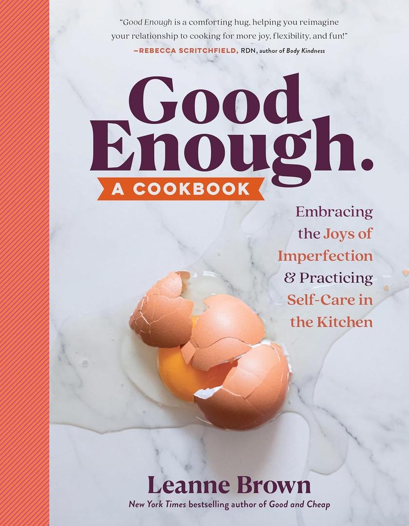 Good Enough: A Cookbook: Embracing the Joys of Imperfection and Practicing Self-Care in the Kitchen