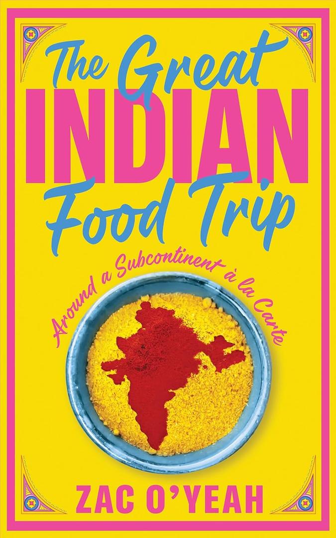 The Great Indian Food Trip: Around a Subcontinent la Carte  by Zac O'Yeah (Author)