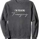 I'M Freaking Freezing Sweatshirt, S