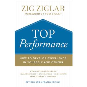 Top Performance: How to Develop Excellence in Yourself and Others