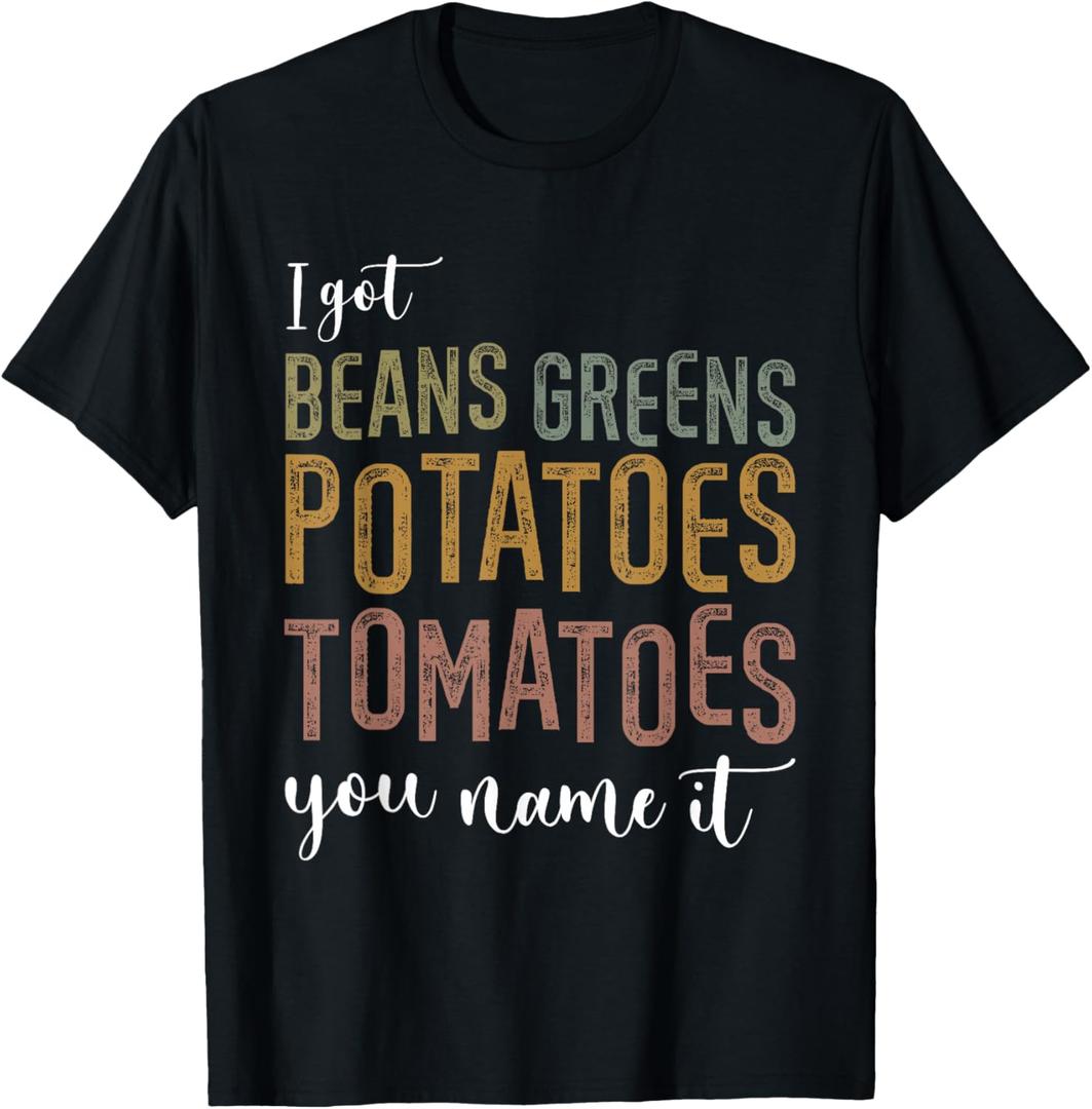 I Got Beans Greens Potatoes Tomatoes You Name It Funny Gag T-Shirt Small